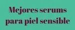 Cuales son los mejores serums para piel sensible